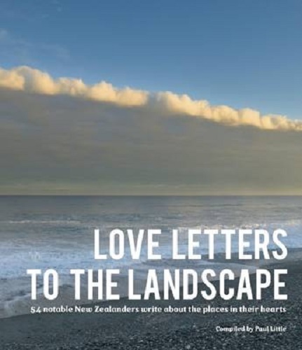 Love Letters to the Landscape 54 Notable NZers Write About the Places in Hearts